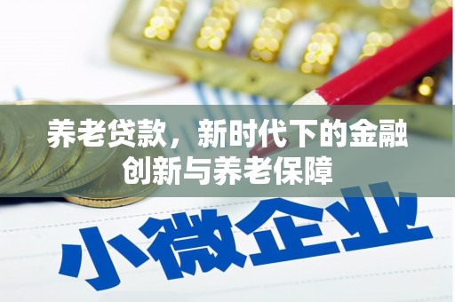 虾峙养老贷款，新时代下的金融创新与养老保障