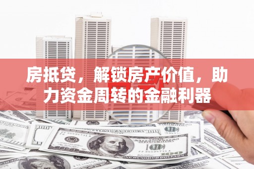 虾峙房抵贷，解锁房产价值，助力资金周转的金融利器