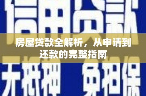 虾峙房屋贷款全解析，从申请到还款的完整指南