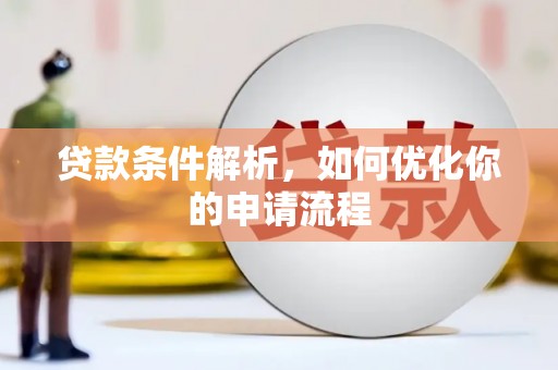 虾峙贷款条件解析，如何优化你的申请流程