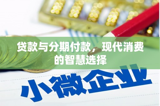 虾峙贷款与分期付款，现代消费的智慧选择