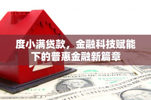 虾峙度小满贷款，金融科技赋能下的普惠金融新篇章