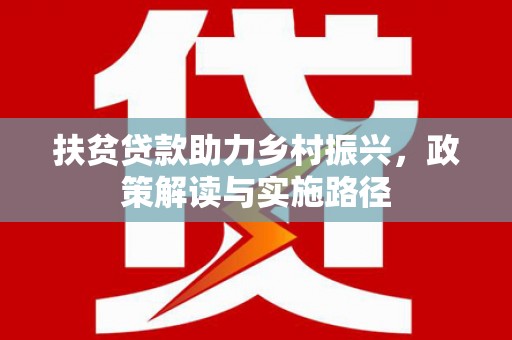 虾峙扶贫贷款助力乡村振兴，政策解读与实施路径