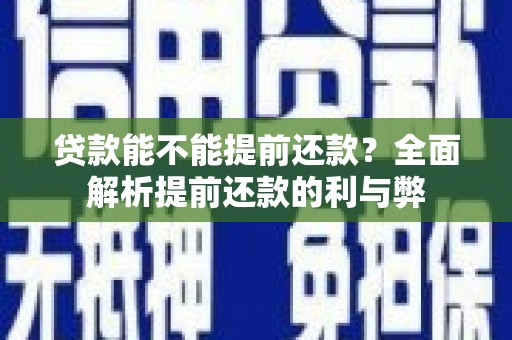 虾峙贷款能不能提前还款？全面解析提前还款的利与弊