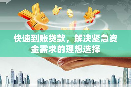 虾峙快速到账贷款，解决紧急资金需求的理想选择