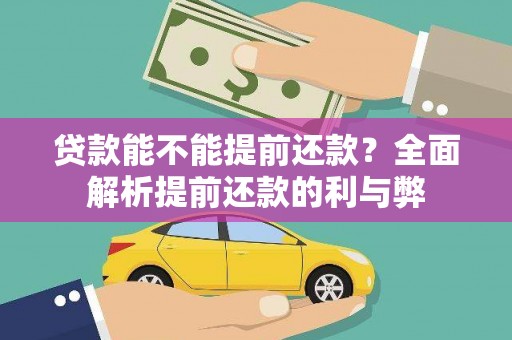 虾峙贷款能不能提前还款？全面解析提前还款的利与弊