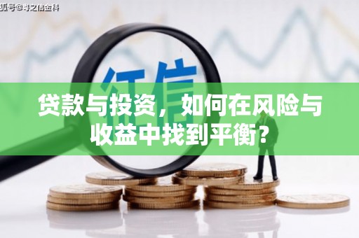 虾峙贷款与投资，如何在风险与收益中找到平衡？