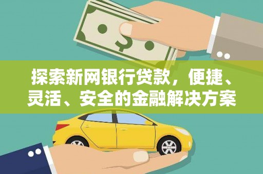 虾峙探索新网银行贷款，便捷、灵活、安全的金融解决方案