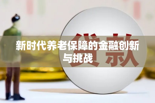 虾峙新时代养老保障的金融创新与挑战
