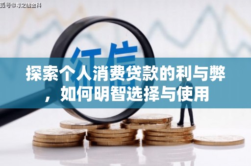 虾峙探索个人消费贷款的利与弊，如何明智选择与使用