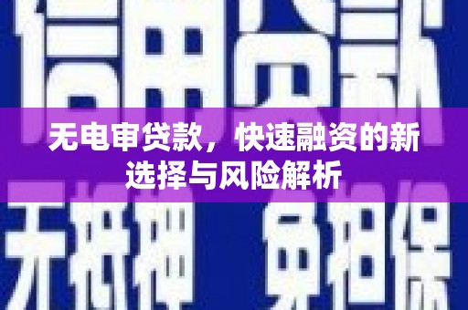 虾峙无电审贷款，快速融资的新选择与风险解析
