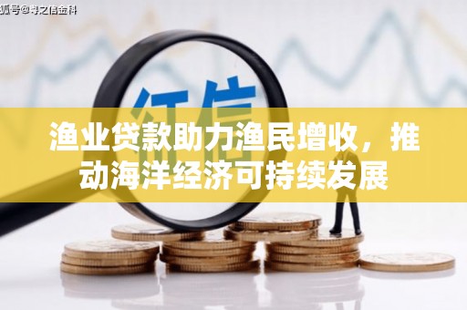 虾峙渔业贷款助力渔民增收，推动海洋经济可持续发展