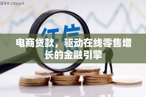 虾峙电商贷款，驱动在线零售增长的金融引擎