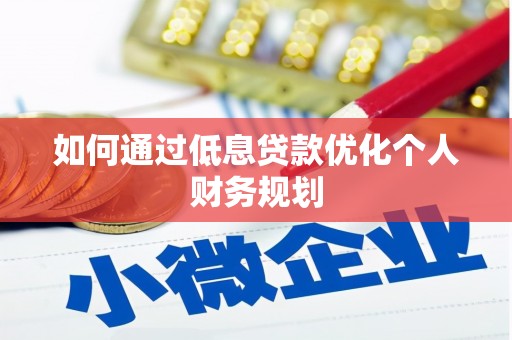 虾峙如何通过低息贷款优化个人财务规划