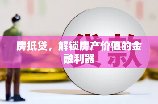 虾峙房抵贷，解锁房产价值的金融利器