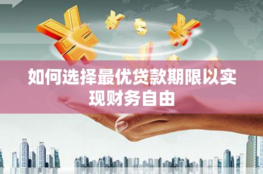 虾峙如何选择最优贷款期限以实现财务自由