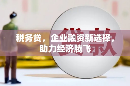 虾峙税务贷，企业融资新选择，助力经济腾飞