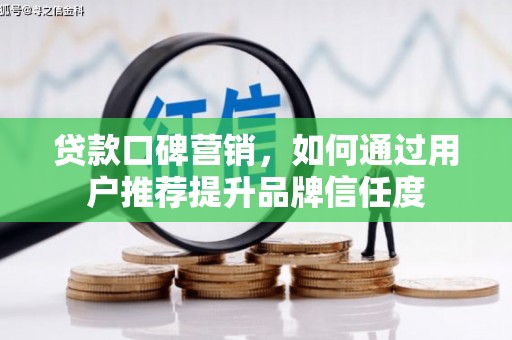 虾峙贷款口碑营销，如何通过用户推荐提升品牌信任度
