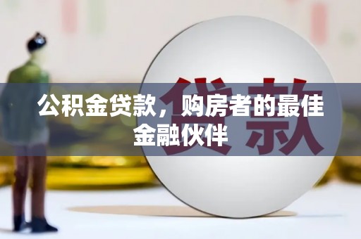 虾峙公积金贷款，购房者的最佳金融伙伴