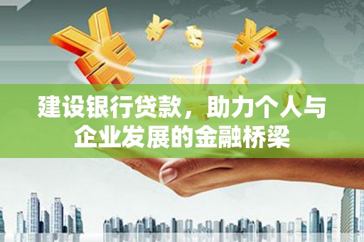 虾峙建设银行贷款，助力个人与企业发展的金融桥梁