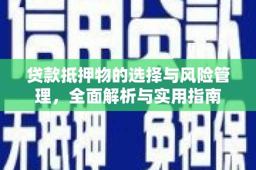 虾峙贷款抵押物的选择与风险管理，全面解析与实用指南