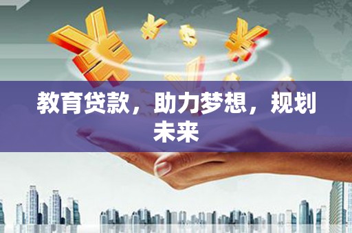 虾峙教育贷款，助力梦想，规划未来