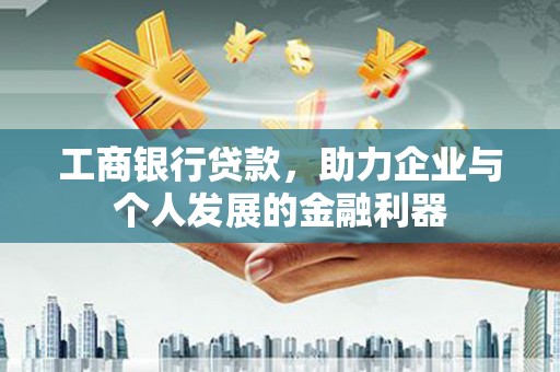 虾峙工商银行贷款，助力企业与个人发展的金融利器
