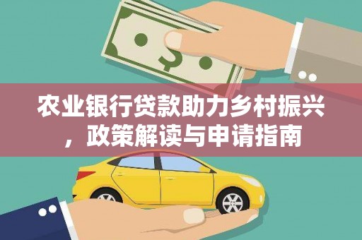 虾峙农业银行贷款助力乡村振兴，政策解读与申请指南