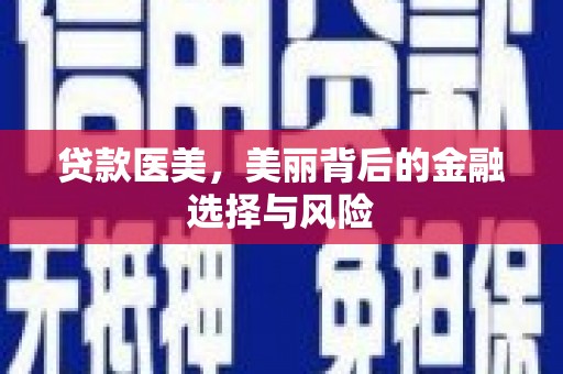 虾峙贷款医美，美丽背后的金融选择与风险