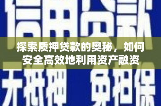 虾峙探索质押贷款的奥秘，如何安全高效地利用资产融资