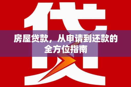 虾峙房屋贷款，从申请到还款的全方位指南