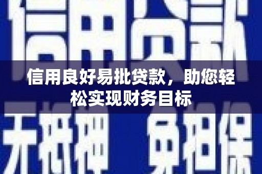 虾峙信用良好易批贷款，助您轻松实现财务目标
