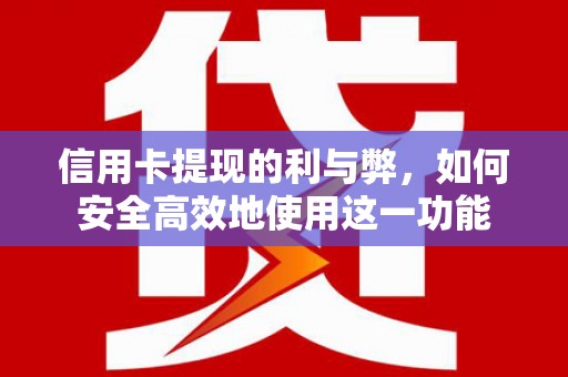 虾峙信用卡提现的利与弊，如何安全高效地使用这一功能