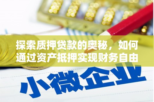 虾峙探索质押贷款的奥秘，如何通过资产抵押实现财务自由