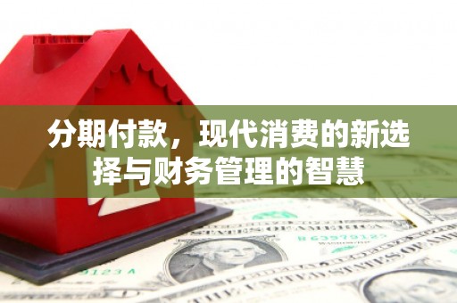 虾峙分期付款，现代消费的新选择与财务管理的智慧