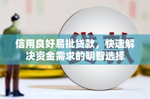 虾峙信用良好易批贷款，快速解决资金需求的明智选择