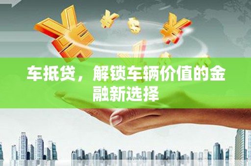 虾峙车抵贷，解锁车辆价值的金融新选择