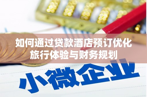 虾峙如何通过贷款酒店预订优化旅行体验与财务规划