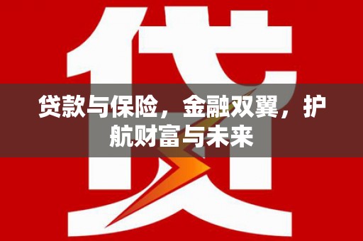 虾峙贷款与保险，金融双翼，护航财富与未来