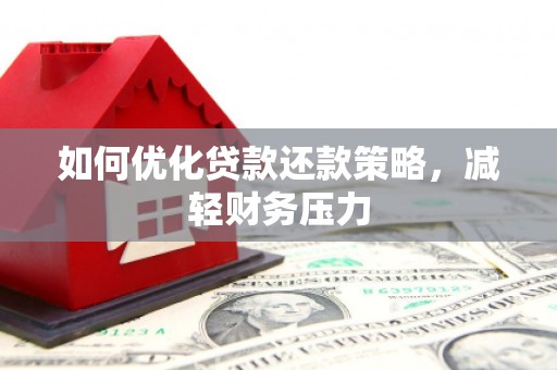 虾峙如何优化贷款还款策略，减轻财务压力