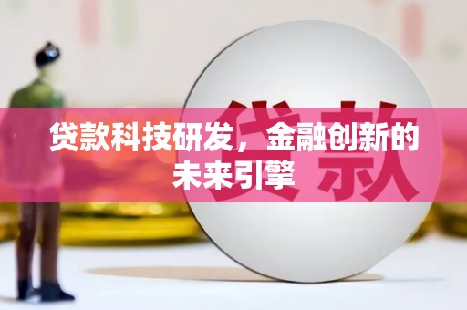 虾峙贷款科技研发，金融创新的未来引擎