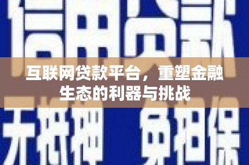 虾峙互联网贷款平台，重塑金融生态的利器与挑战