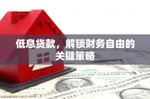 虾峙低息贷款，解锁财务自由的关键策略
