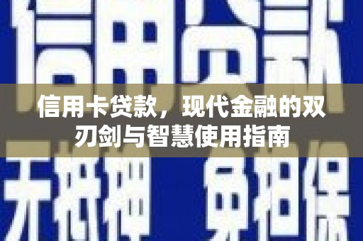 虾峙信用卡贷款，现代金融的双刃剑与智慧使用指南