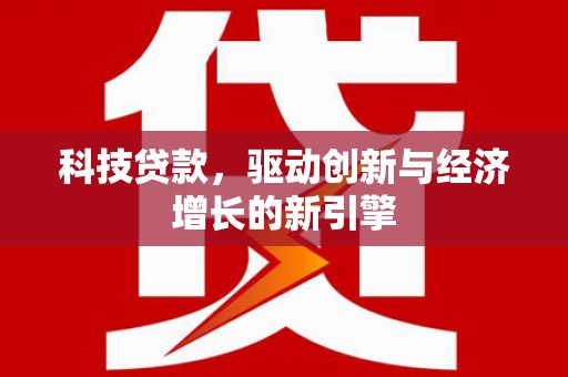 虾峙科技贷款，驱动创新与经济增长的新引擎