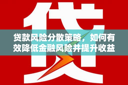 虾峙贷款风险分散策略，如何有效降低金融风险并提升收益