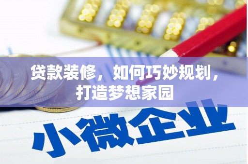 虾峙贷款装修，如何巧妙规划，打造梦想家园