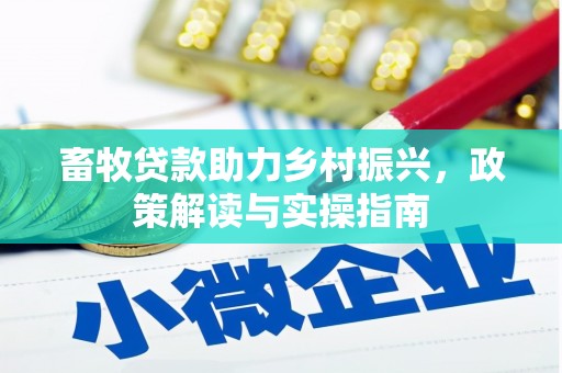 虾峙畜牧贷款助力乡村振兴，政策解读与实操指南