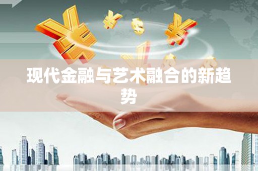 虾峙现代金融与艺术融合的新趋势