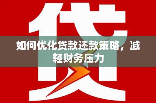 虾峙如何优化贷款还款策略，减轻财务压力
